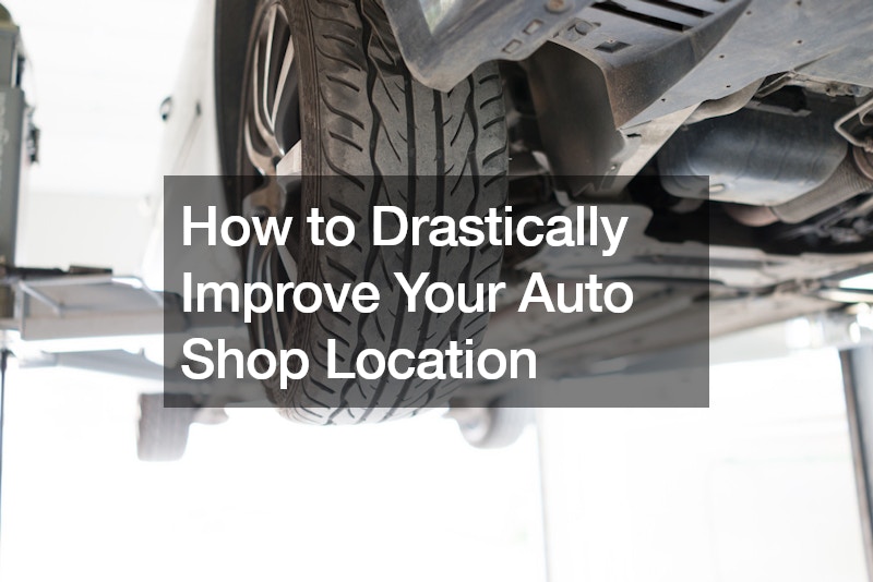 How to Drastically Improve Your Auto Shop Location