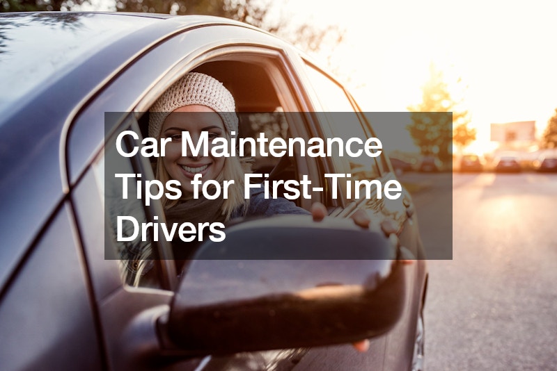 Car Maintenance Tips for First-Time Drivers