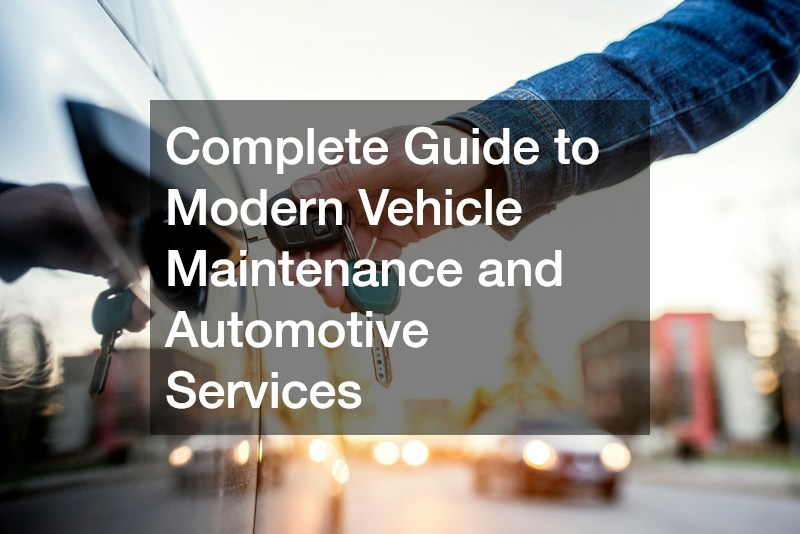 Complete Guide to Modern Vehicle Maintenance and Automotive Services